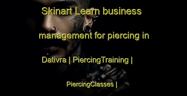 Skinart Learn business management for piercing in Dativra | PiercingTraining | PiercingClasses | SkinartTraining-India